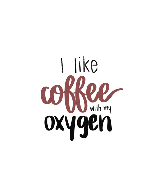 Coffee With My Oxygen Print